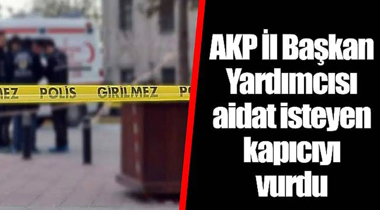 AKP İl Başkan Yardımcısı aidat isteyen kapıcıyı vurdu