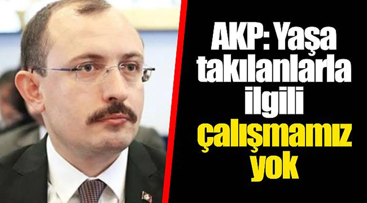 AKP: Yaşa takılanlarla ilgili çalışmamız yok