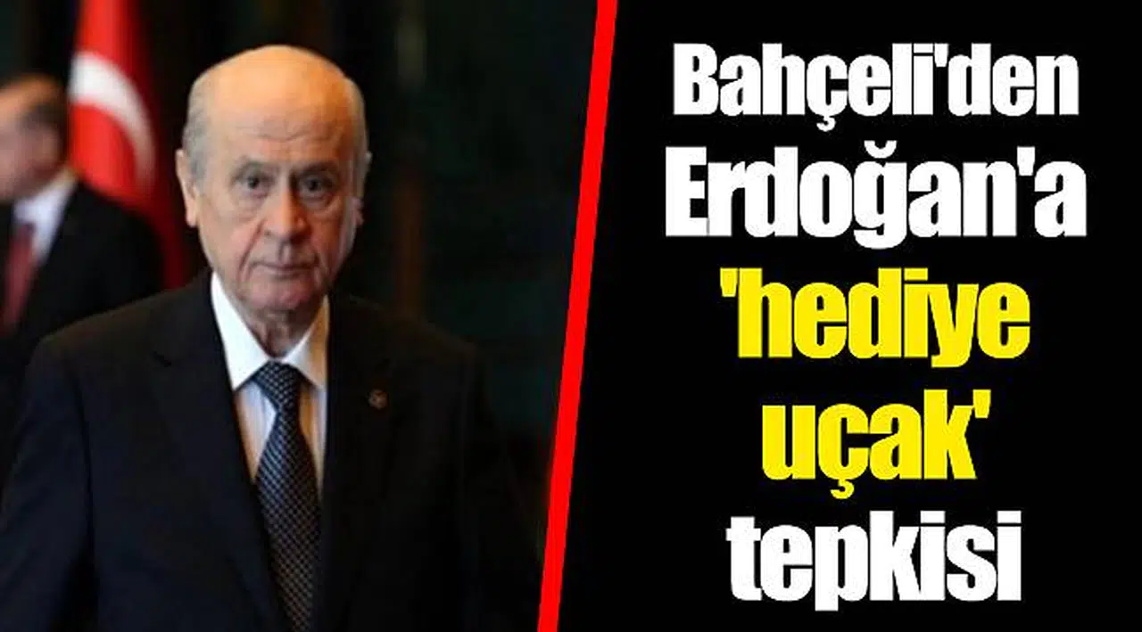Bahçeli'den Erdoğan'a 'hediye uçak' tepkisi