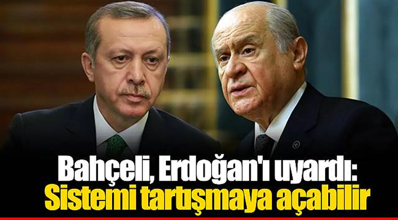 Bahçeli, Erdoğan'ı uyardı: Sistemi tartışmaya açabilir