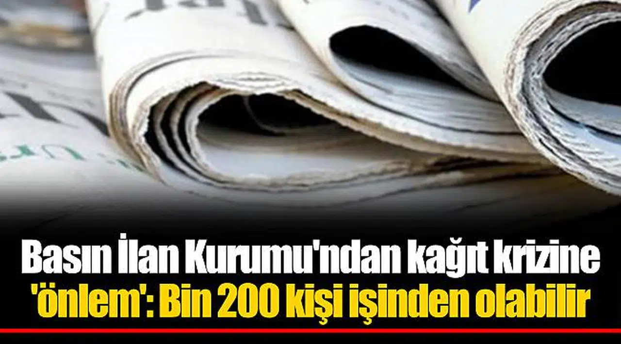 Basın İlan Kurumu'ndan kağıt krizine 'önlem': Bin 200 kişi işinden olabilir