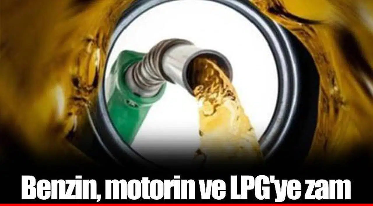 Benzin, motorin ve LPG'ye zam