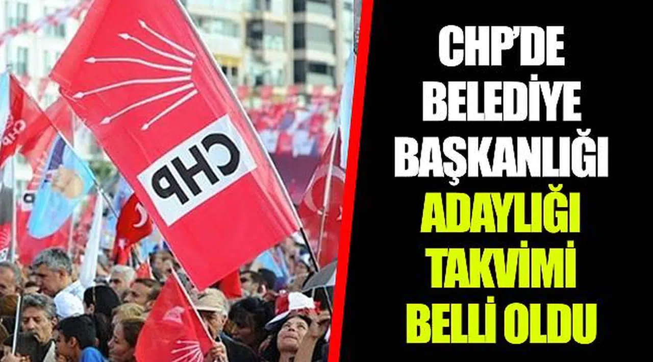 CHP’DE BELEDİYE BAŞKANLIĞI ADAYLIĞI TAKVİMİ BELLİ OLDU