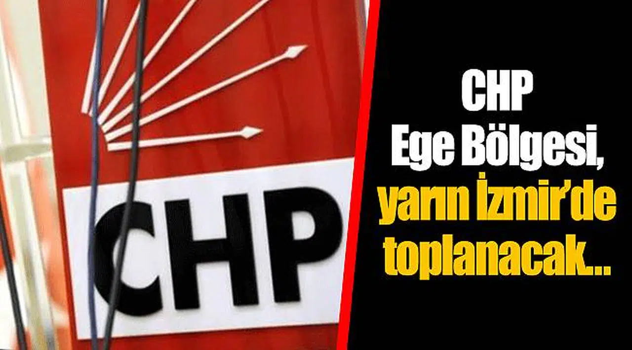 CHP Ege Bölgesi, yarın İzmir’de toplanacak… 