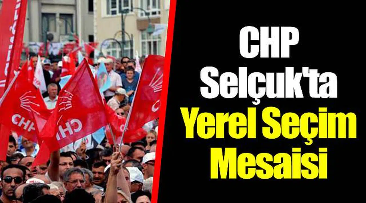 CHP Selçuk'ta Yerel Seçim Mesaisi Başlıyor