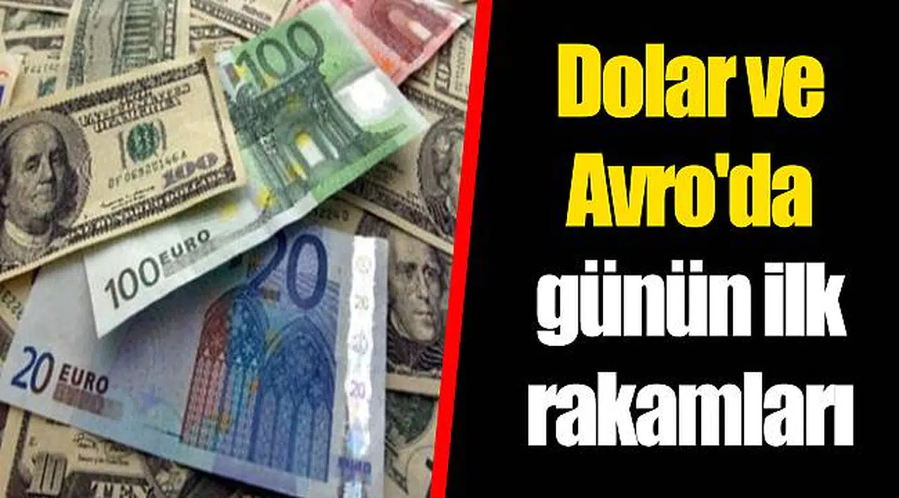 Dolar ve Avro'da günün ilk rakamları
