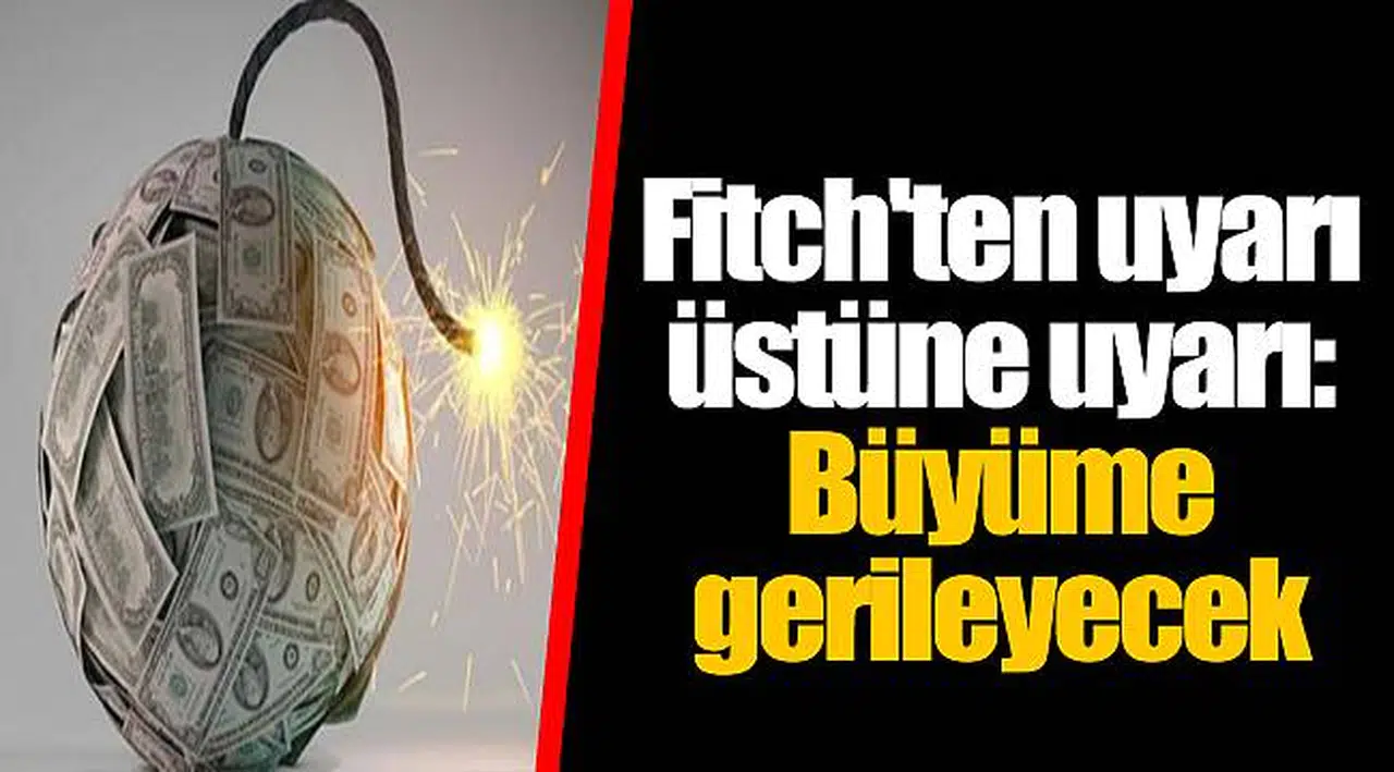 Fitch'ten uyarı üstüne uyarı: Büyüme gerileyecek