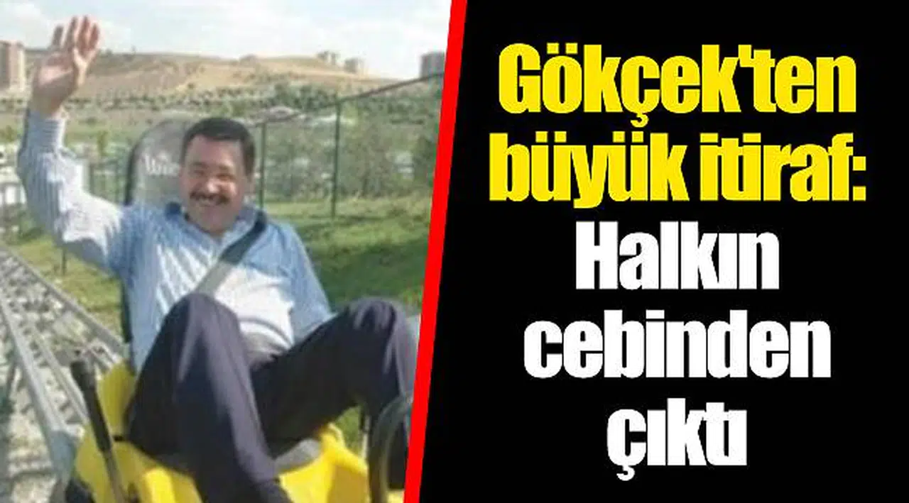 Gökçek'ten büyük itiraf: Halkın cebinden çıktı