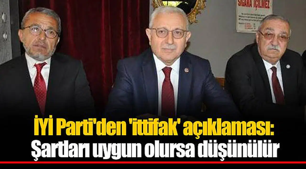 İYİ Parti'den 'ittifak' açıklaması: Şartları uygun olursa düşünülür
