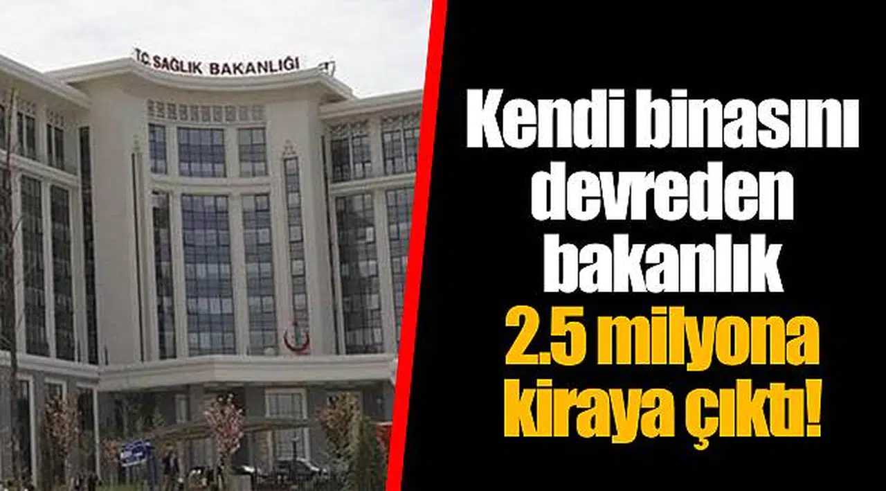 Kendi binasını devreden bakanlık 2.5 milyona kiraya çıktı!