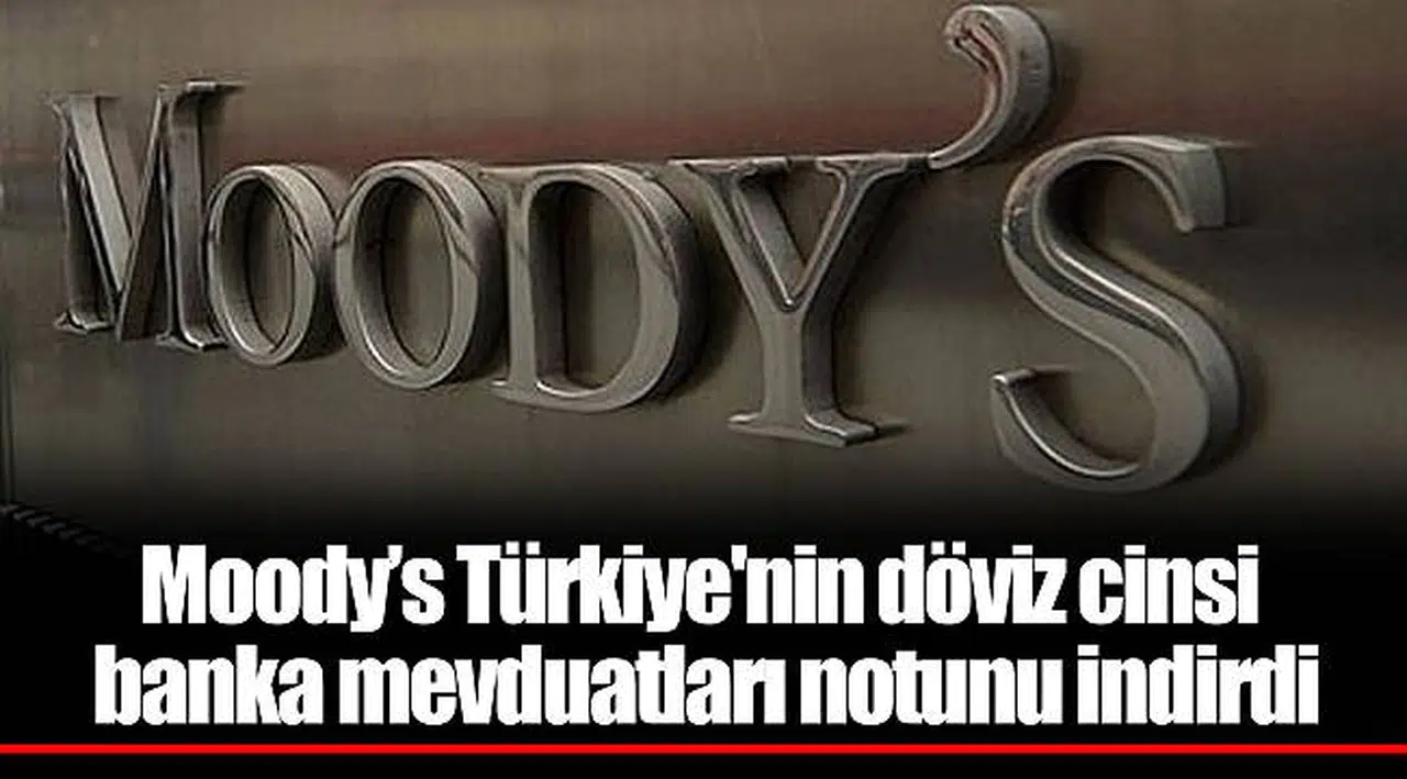 Moody’s Türkiye'nin döviz cinsi banka mevduatları notunu indirdi