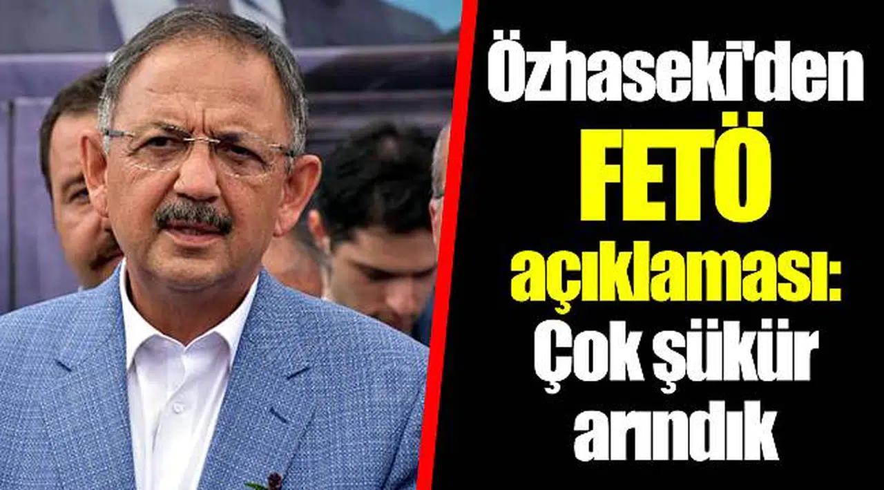 Özhaseki'den FETÖ açıklaması: Çok şükür arındık