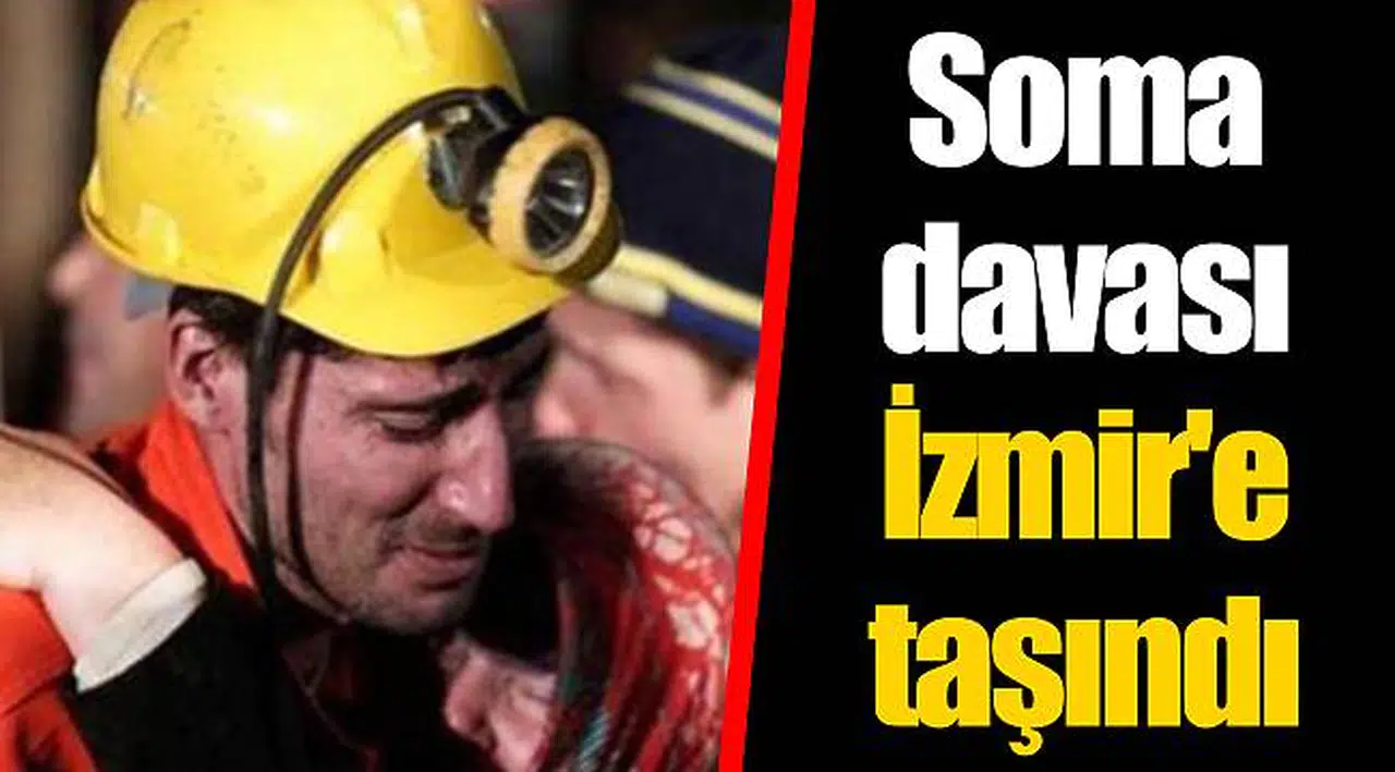 Soma davası İzmir'e taşındı