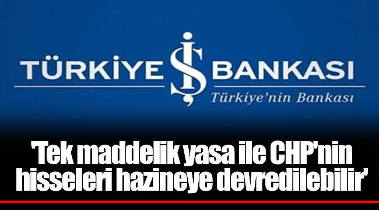 'Tek maddelik yasa ile CHP'nin hisseleri hazineye devredilebilir'