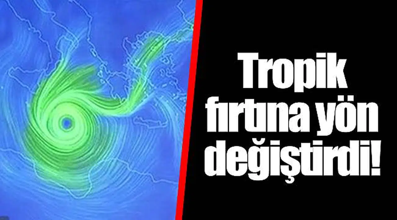 Tropik fırtına yön değiştirdi!