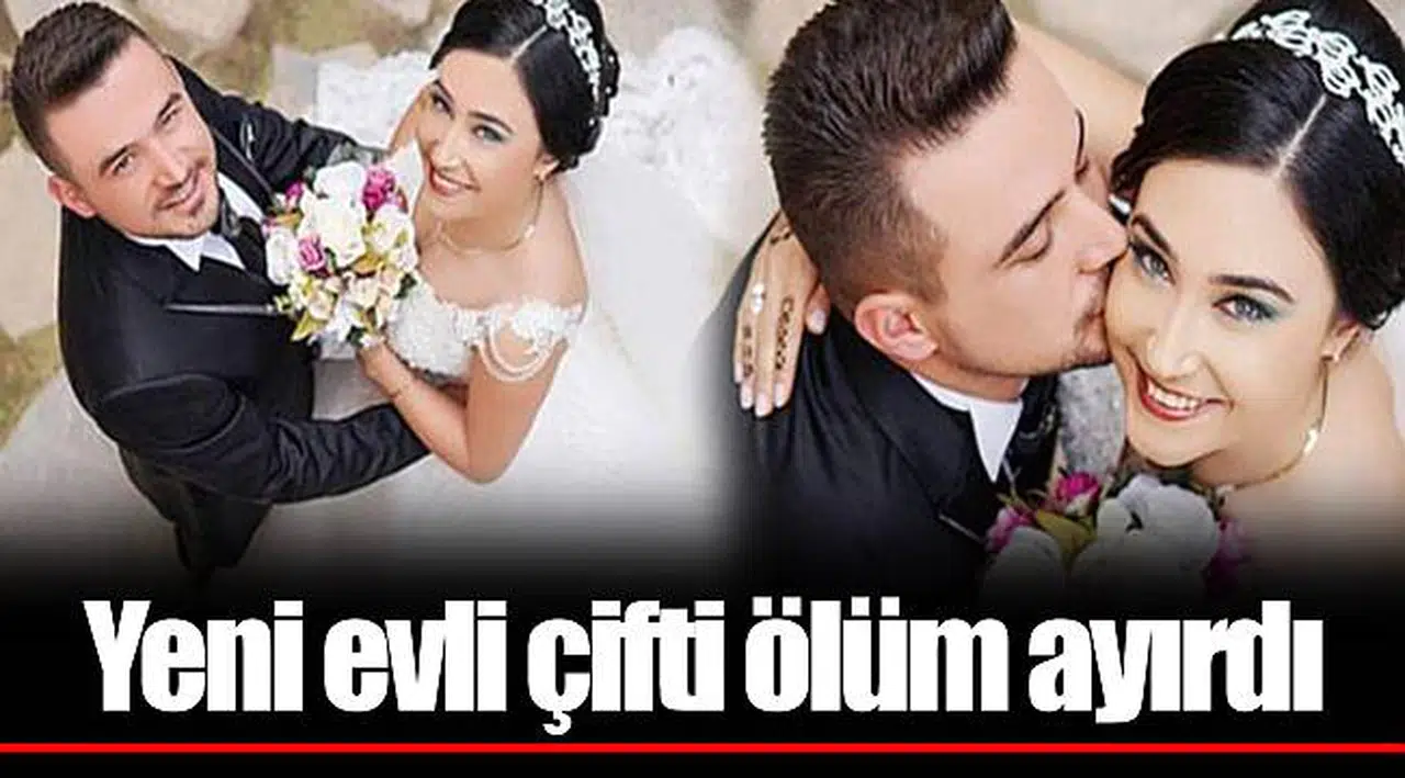 Yeni evli çifti ölüm ayırdı