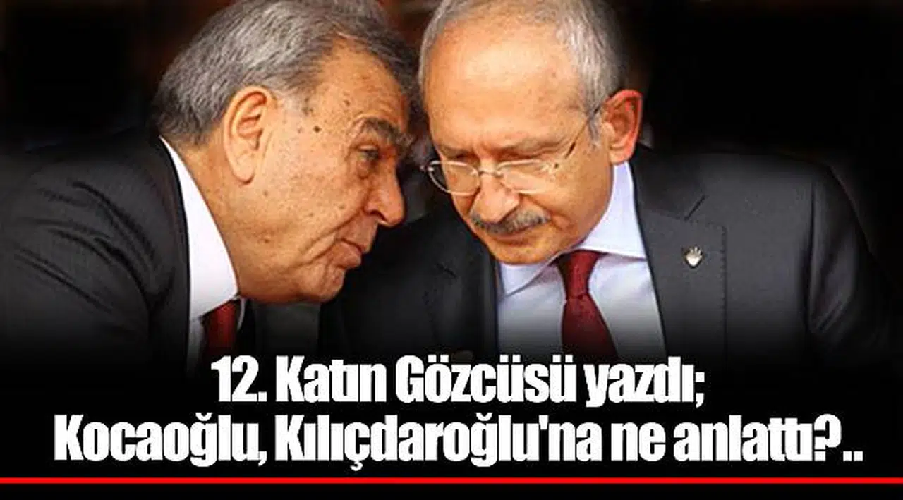 12. Katın Gözcüsü yazdı; Kocaoğlu, Kılıçdaroğlu'na ne anlattı?..