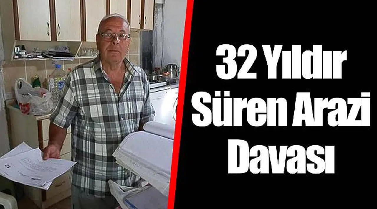32 Yıldır Süren Arazi Davası