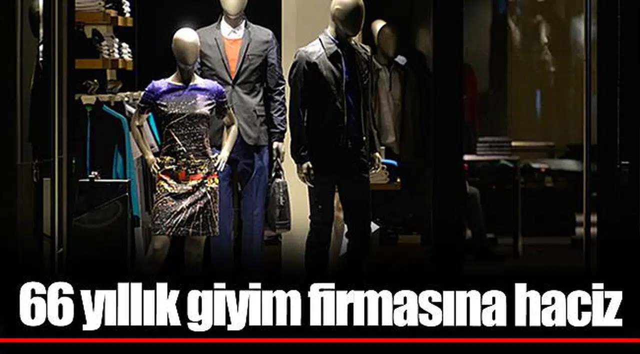 66 yıllık giyim firmasına haciz;