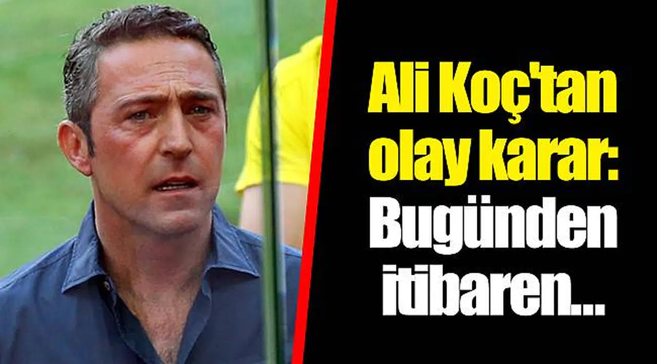 Ali Koç'tan olay karar: Bugünden itibaren...