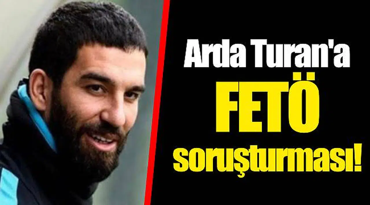 Arda Turan'a FETÖ soruşturması!