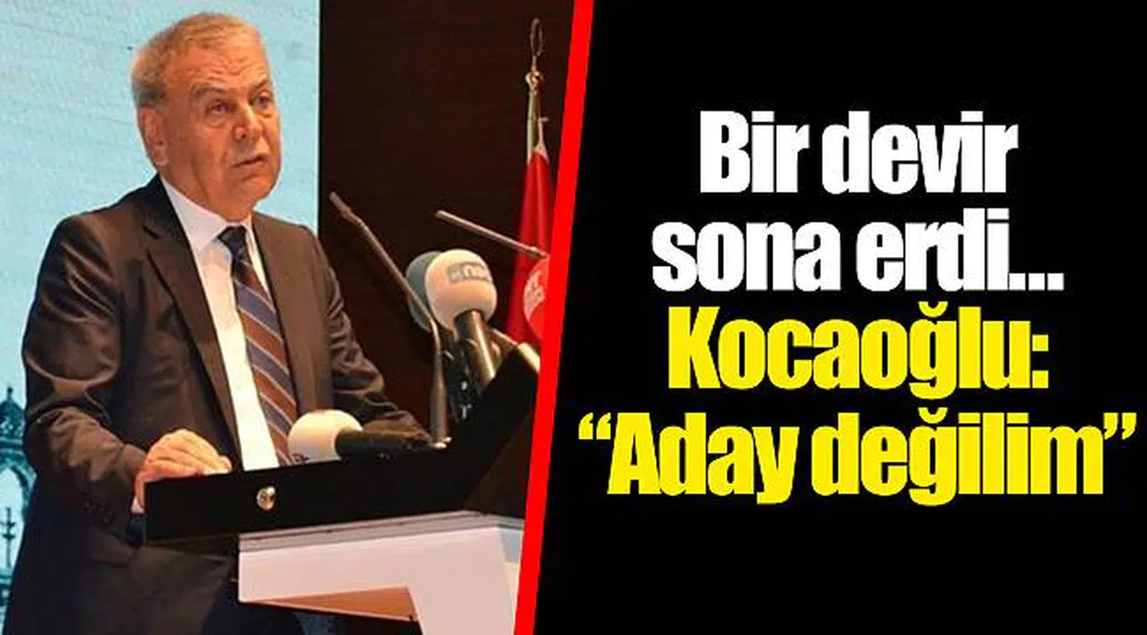 Bir devir sona erdi…  Kocaoğlu: “Aday değilim”