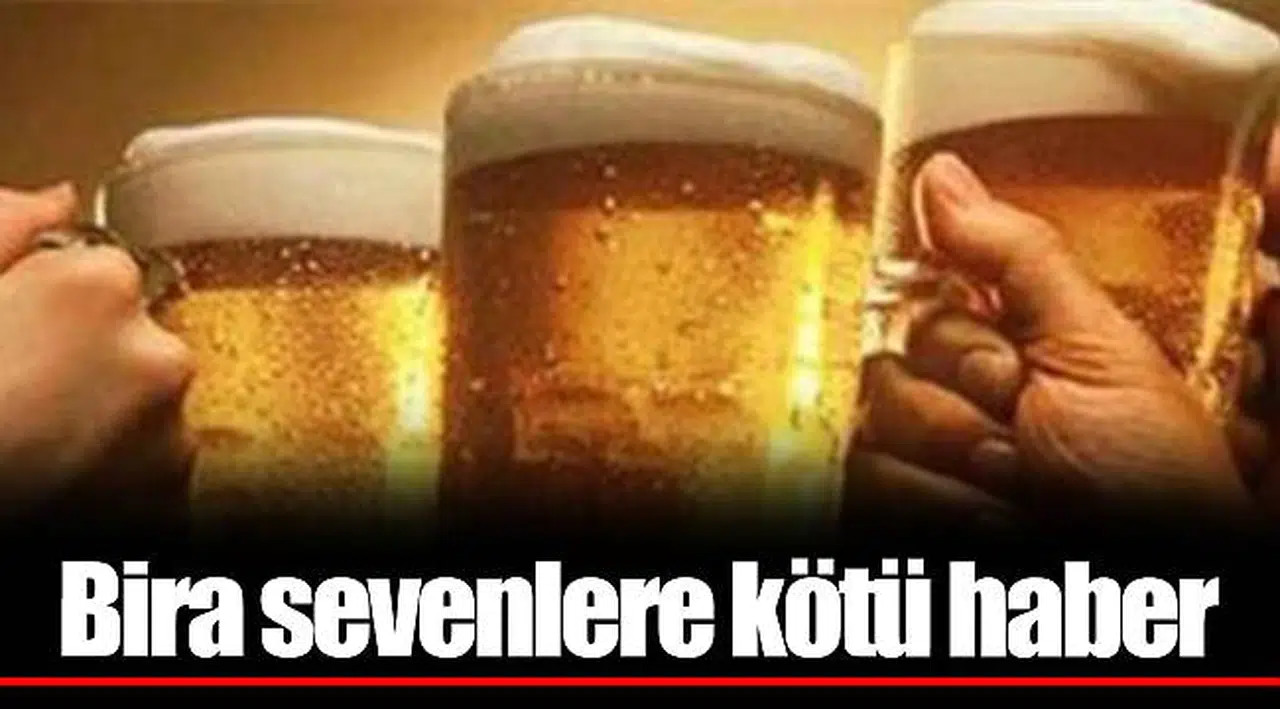 Bira sevenlere kötü haber