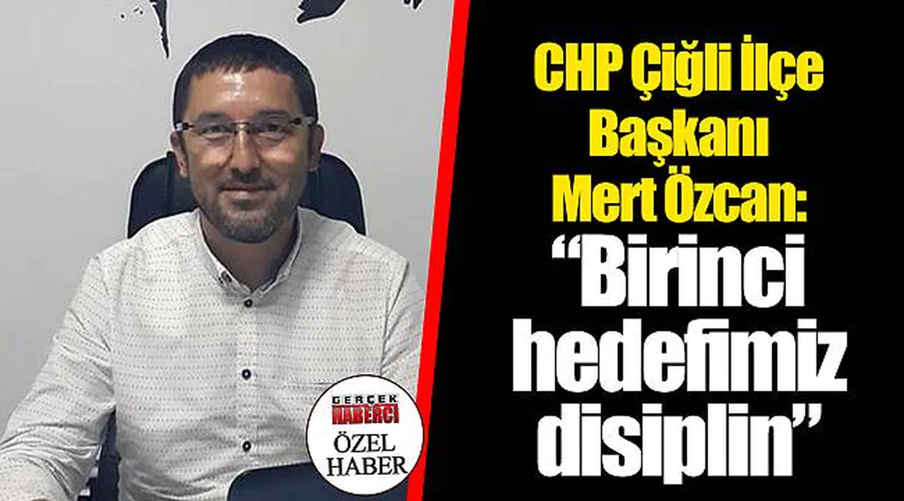 CHP Çiğli İlçe Başkanı Mert Özcan:  “Birinci hedefimiz disiplin”