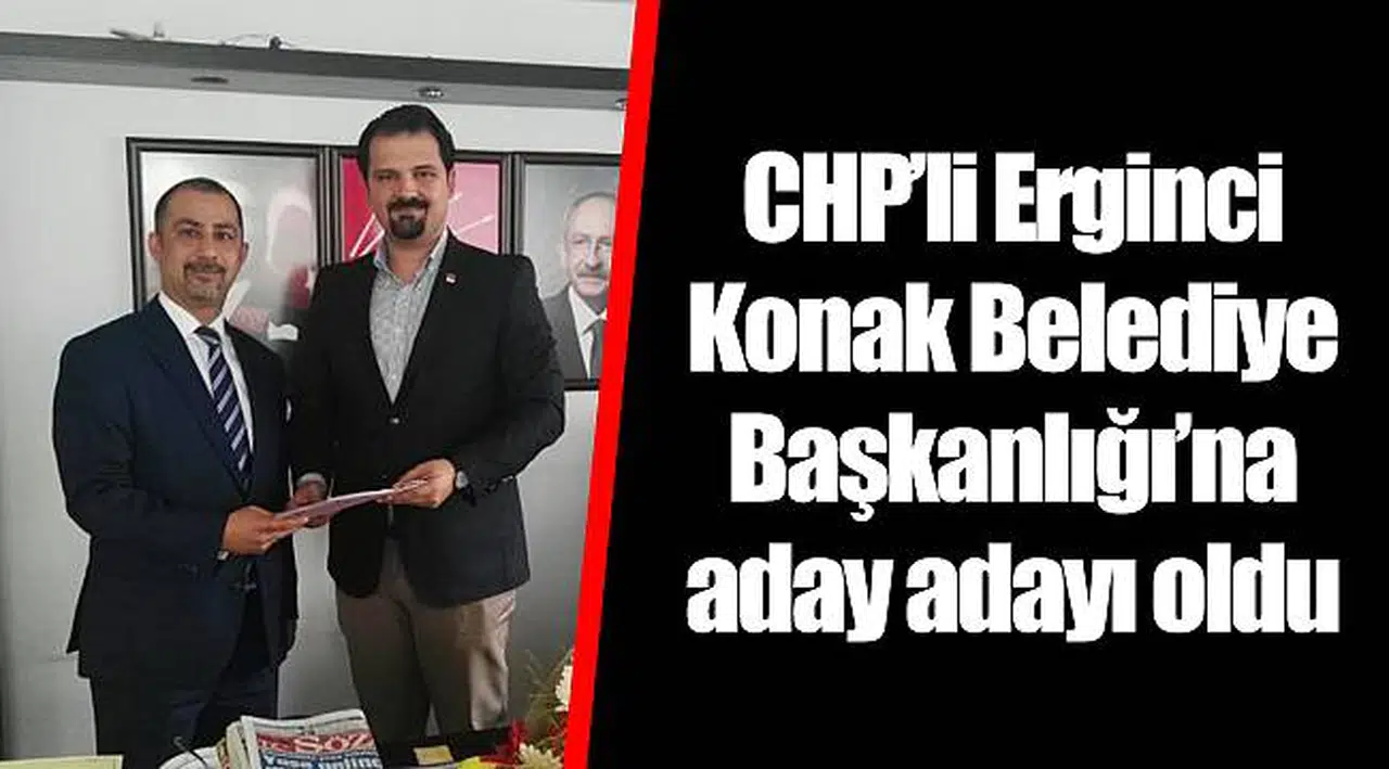 CHP’li Erginci Konak Belediye Başkanlığı’na aday adayı oldu