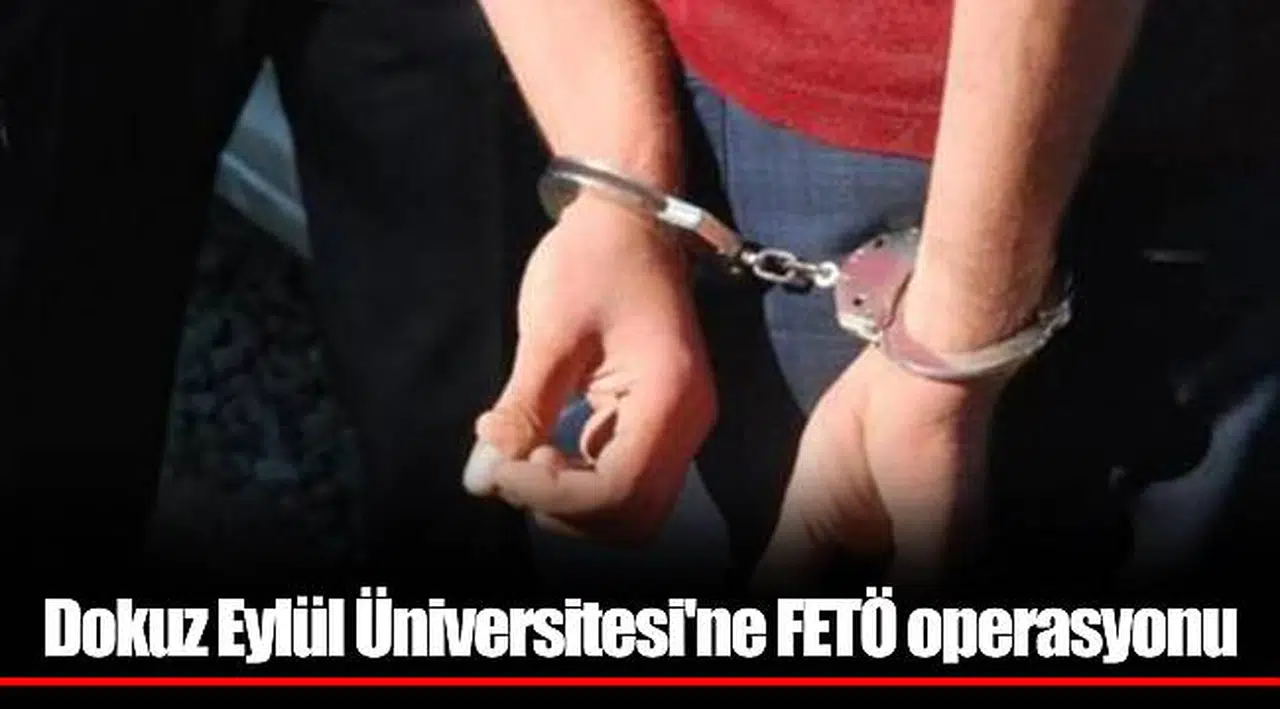 Dokuz Eylül Üniversitesi'ne FETÖ operasyonu