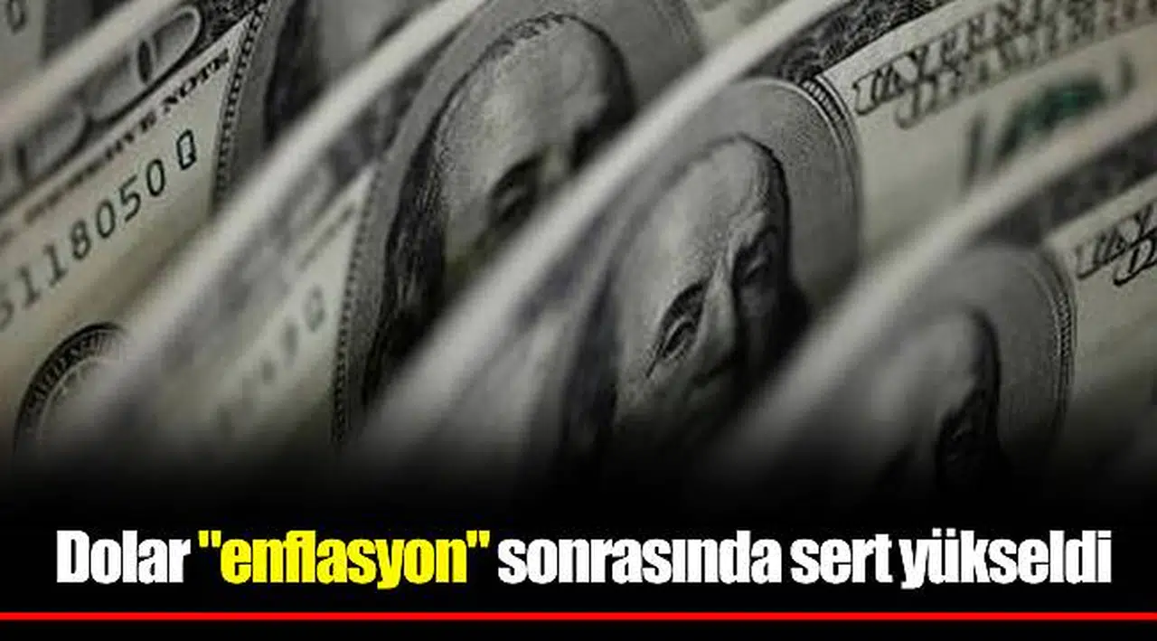 Dolar "enflasyon" sonrasında sert yükseldi