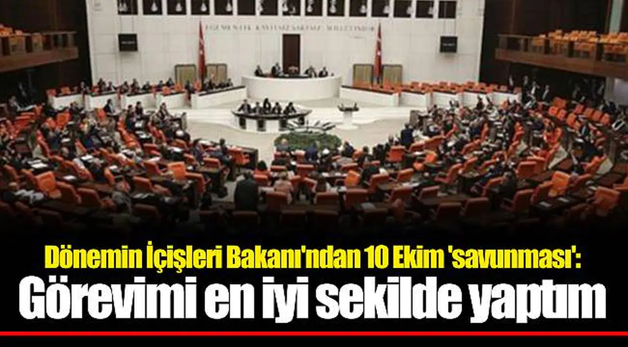 Dönemin İçişleri Bakanı'ndan 10 Ekim 'savunması': Görevimi en iyi sekilde yaptım