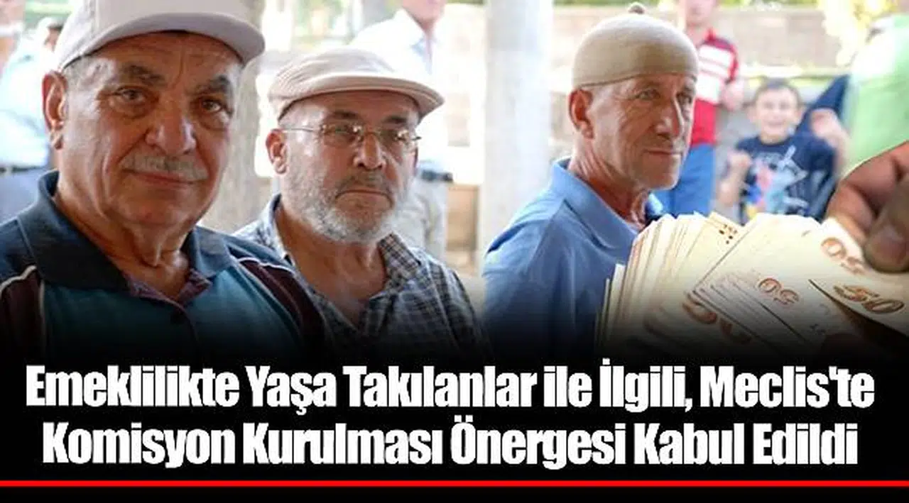Emeklilikte Yaşa Takılanlar ile İlgili, Meclis'te Komisyon Kurulması Önergesi Kabul Edildi
