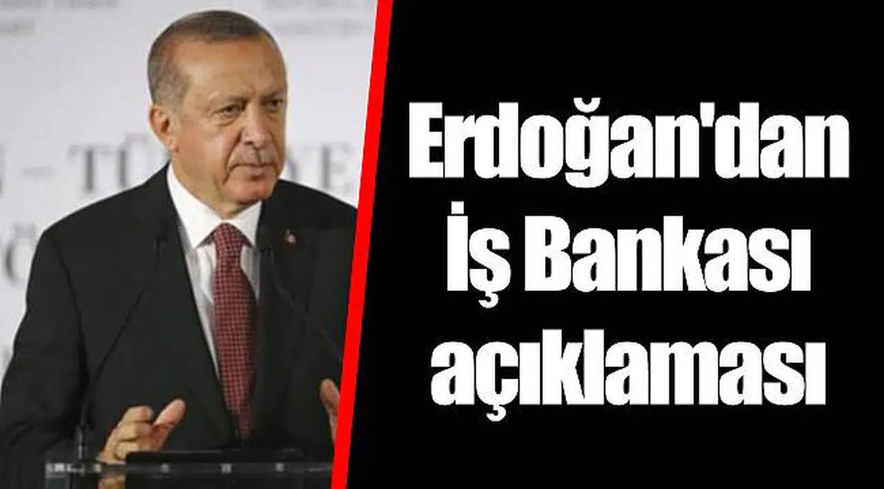 Erdoğan'dan İş Bankası açıklaması