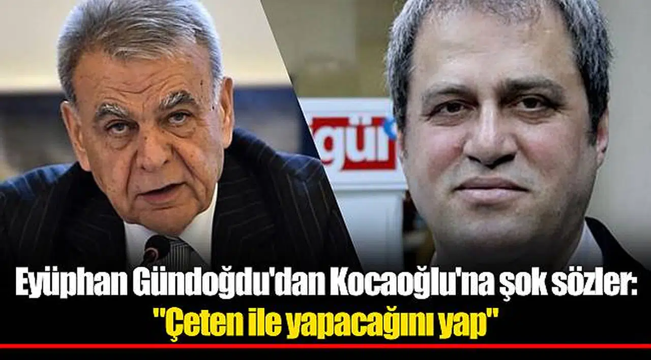 Eyüphan Gündoğdu'dan Kocaoğlu'na şok sözler: "Çeten ile yapacağını yap"