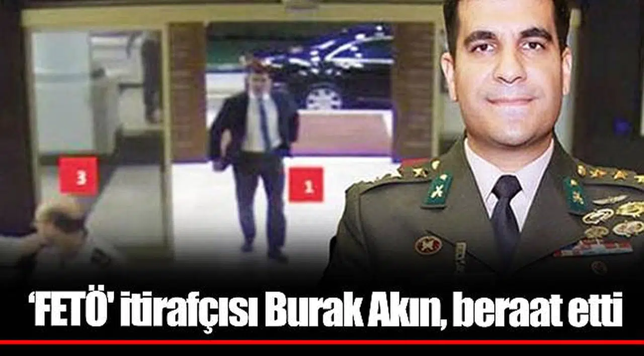 ‘FETÖ' itirafçısı Burak Akın, beraat etti