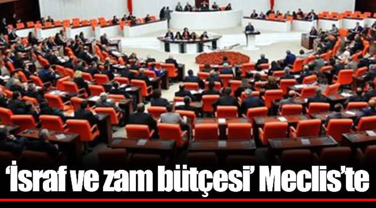 ‘İsraf ve zam bütçesi’ Meclis’te