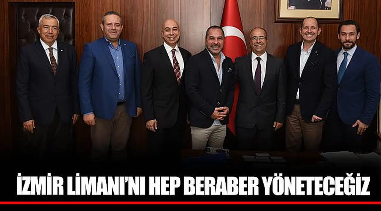 İZMİR LİMANI’NI HEP BERABER YÖNETECEĞİZ