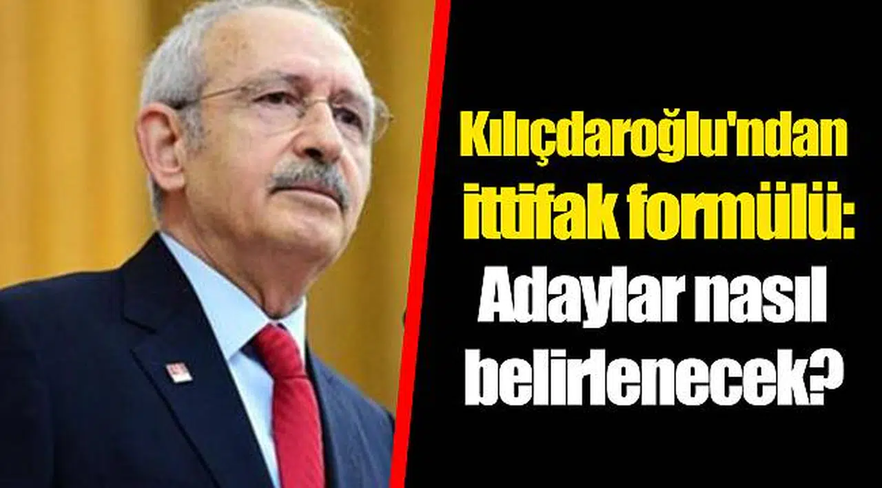 Kılıçdaroğlu'ndan ittifak formülü: Adaylar nasıl belirlenecek?