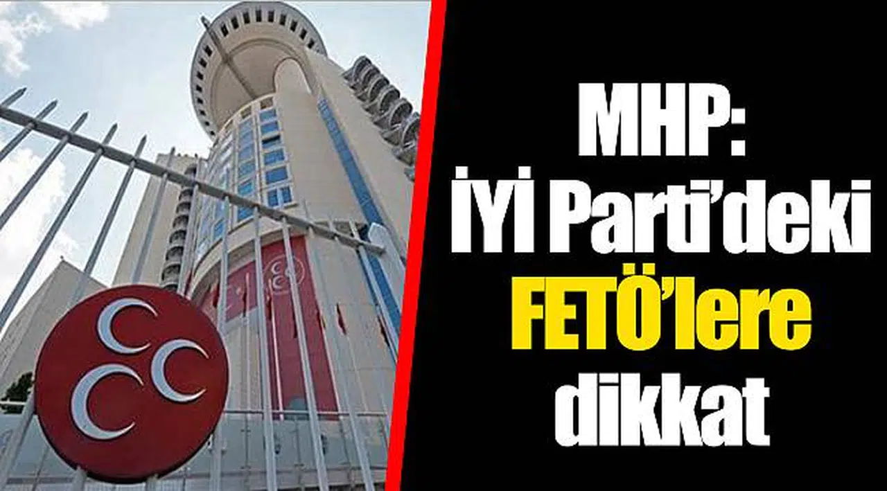 MHP: İYİ Parti’deki FETÖ’lere dikkat