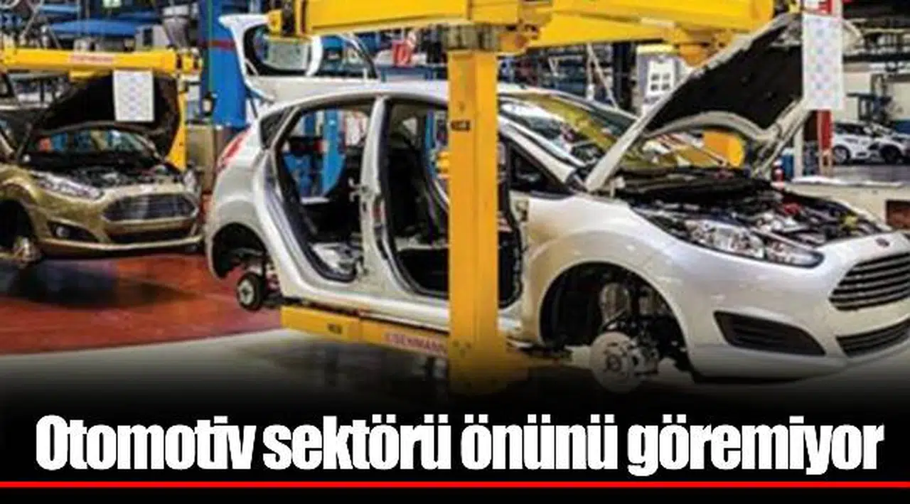 Otomotiv sektörü önünü göremiyor