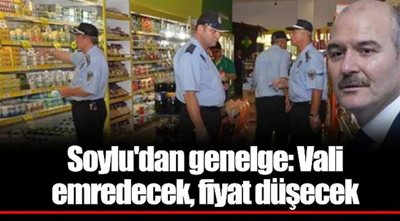 Soylu'dan genelge: Vali emredecek, fiyat düşecek