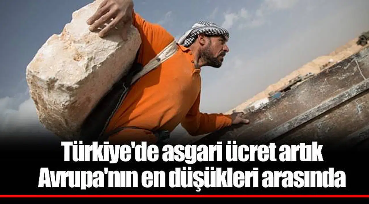 Türkiye'de asgari ücret artık Avrupa'nın en düşükleri arasında