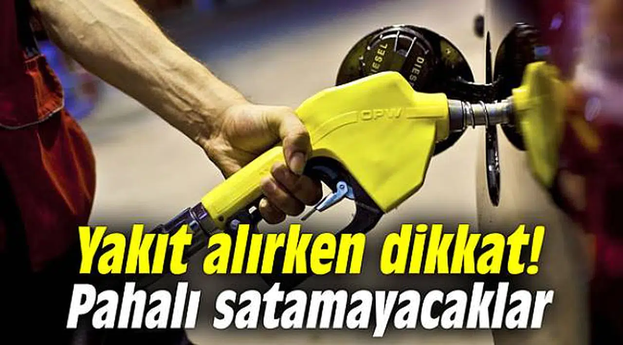 Yakıt alırken dikkat! Pahalı satamayacaklar