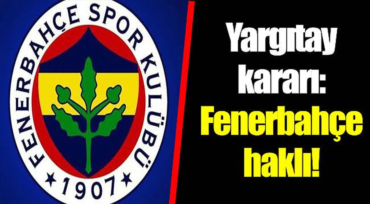 Yargıtay kararı: Fenerbahçe haklı!