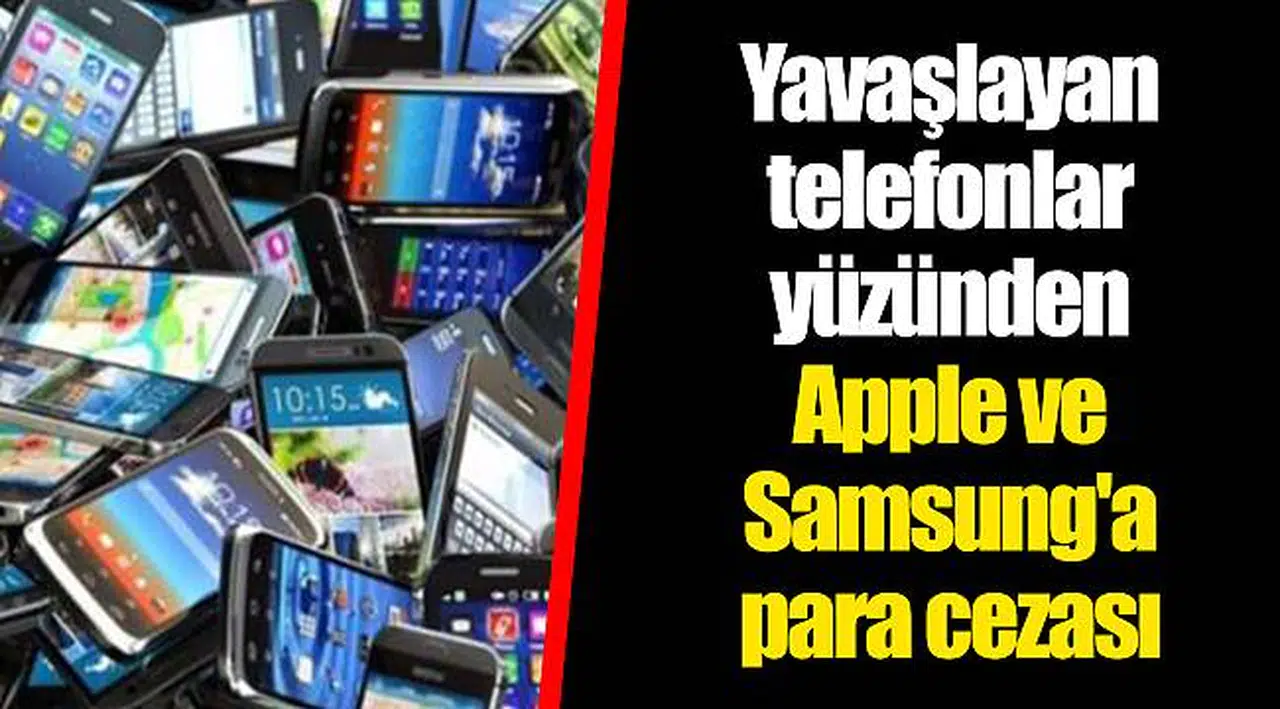 Yavaşlayan telefonlar yüzünden Apple ve Samsung'a para cezası