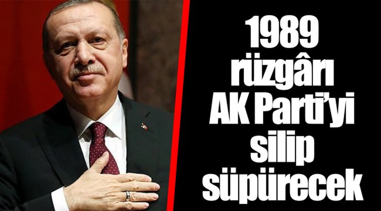 1989 rüzgârı AK Parti’yi silip süpürecek