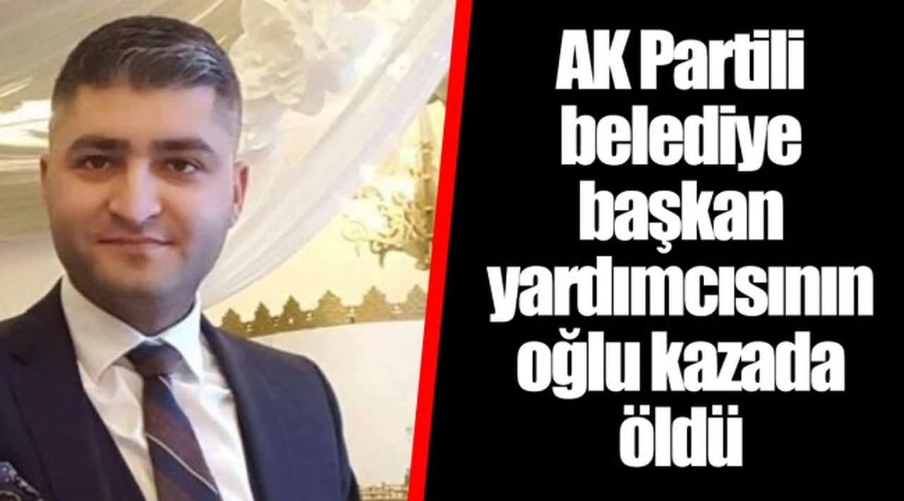 AK Partili belediye başkan yardımcısının oğlu kazada öldü