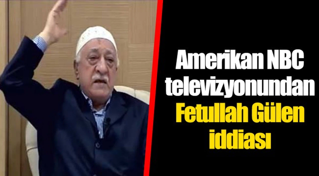 Amerikan NBC televizyonundan Fetullah Gülen iddiası