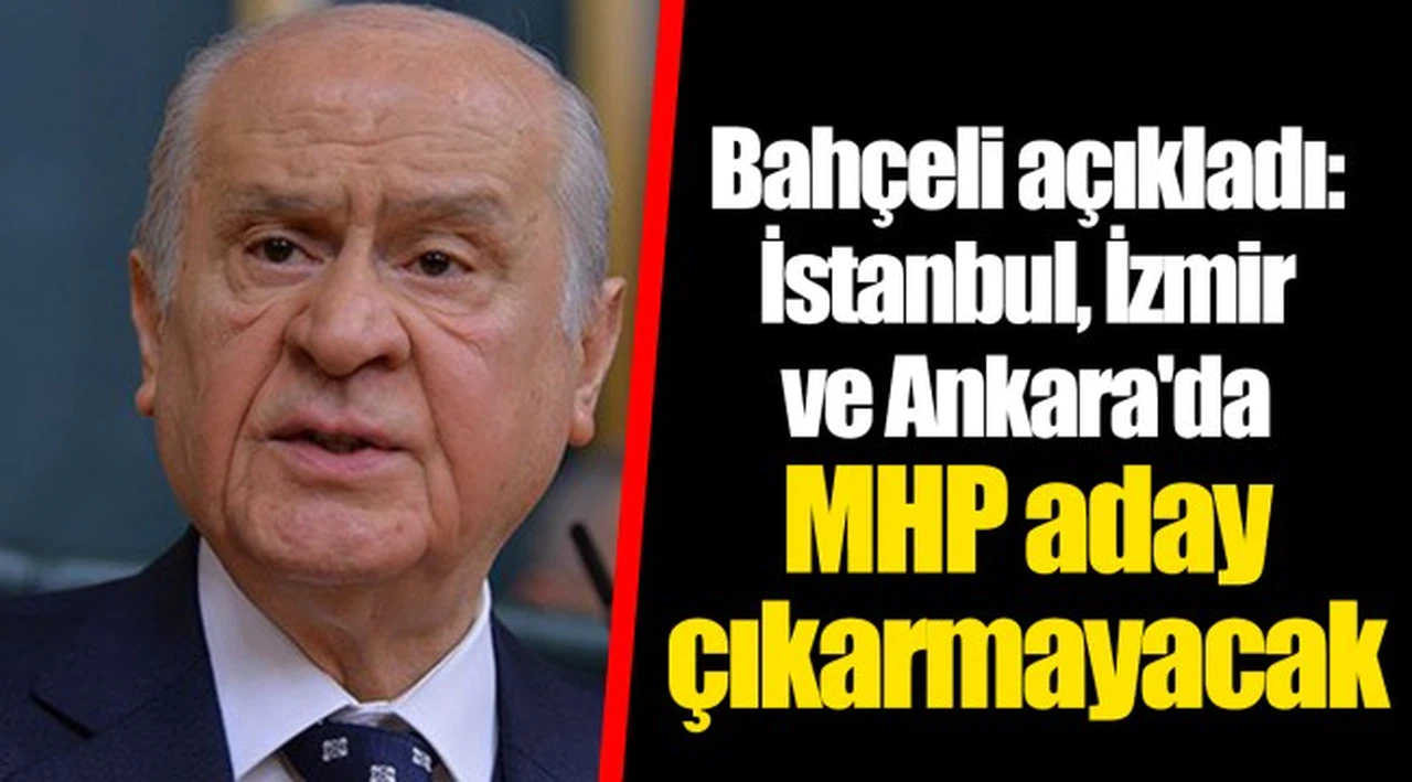 Bahçeli açıkladı: İstanbul, İzmir ve Ankara'da MHP aday çıkarmayacak